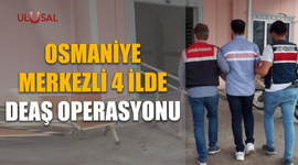 Osmaniye merkezli 4 ilde DEAŞ operasyonu